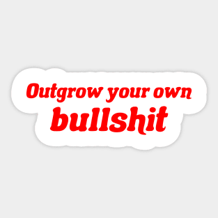 Outgrow your own bullshit Sticker